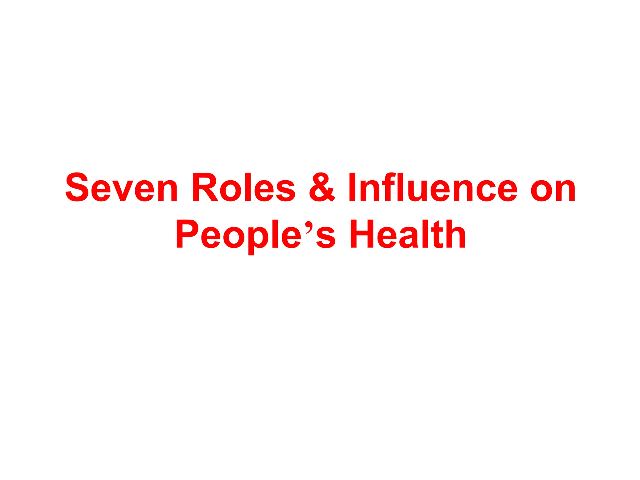 Seven Roles & Influence on
People’s Health
 