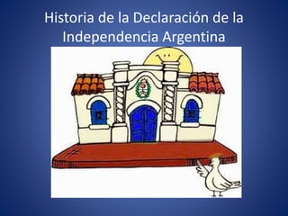 Historia de la Declaración de la
Independencia Argentina
 