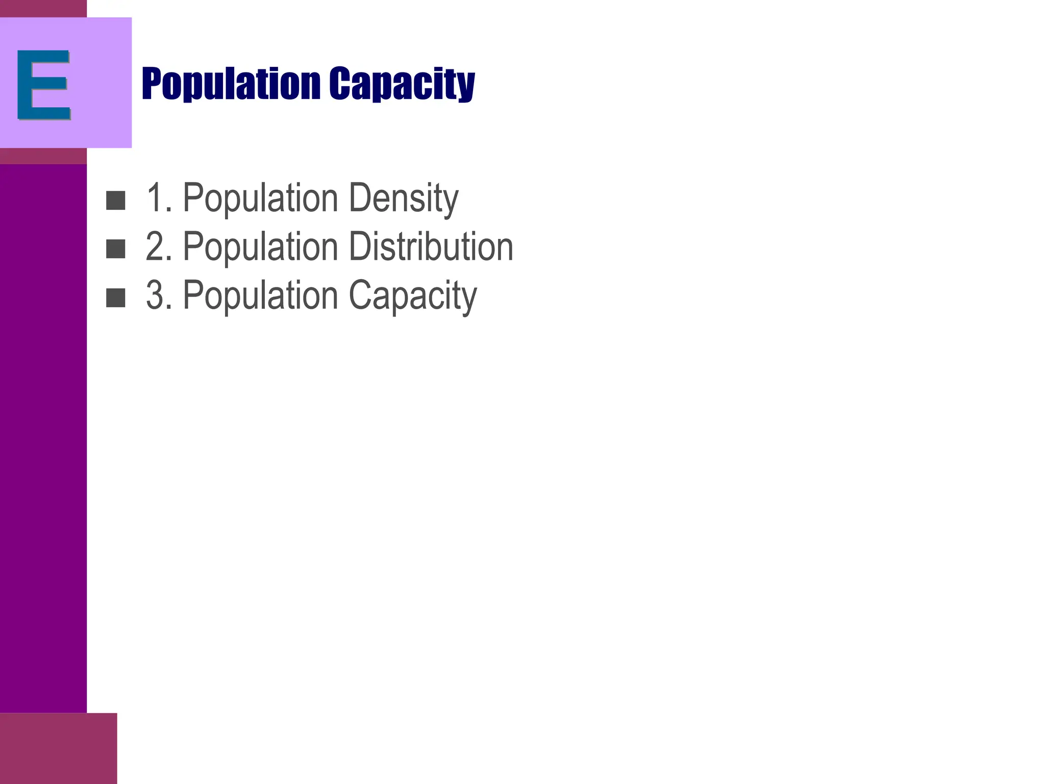 Population Capacity
■ 1. Population Density
■ 2. Population Distribution
■ 3. Population Capacity
E
 