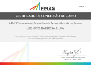 253876
LEONCIO BARBOSA SILVA
concluiu com êxito o Curso de Elaboração de POP - Procedimento Operacional
Padrão, com carga horária de 04 horas -aula.
 