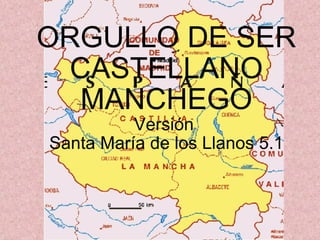 ORGULLO DE SER CASTELLANO MANCHEGO Versión  Santa María de los Llanos 5.1 