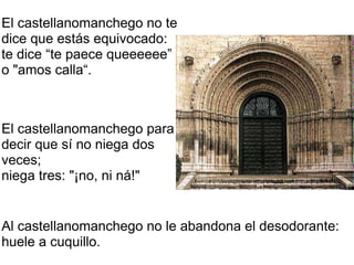 El castellanomanchego no te dice que estás equivocado: te dice “te paece queeeeee”  o &quot;amos calla“. Al castellanomanc...
