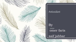 Antioxidant
By
omer faris
saif jabbar
 