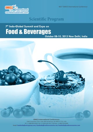 Page 3
Food India 2015
401st
OMICS International Conference
Scientific Program
OMICS International Conferences:
2360 Corporate Circle, Suite 400 Henderson, NV 89074-7722, USA
Ph: +1-888-843-8169, Fax: +1-650-618-1417, Toll free: +1-800-216-6499
Email: foodindia@omicsgroup.com; foodindia@conferenceseries.net; foodindia@conferenceseries.com
Food & Beverages
October 08-10, 2015 New Delhi, India
7th
Indo-Global Summit and Expo on
 