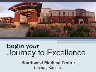 Begin your
Southwest Medical Center
Journey to Excellence
Liberal, Kansas
 