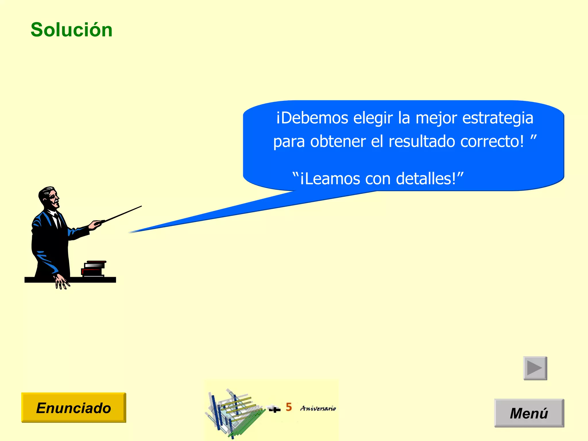 Solución Menú Enunciado ¡Debemos elegir la mejor estrategia para obtener el resultado correcto! ” “ ¡Leamos con detalles!” 
