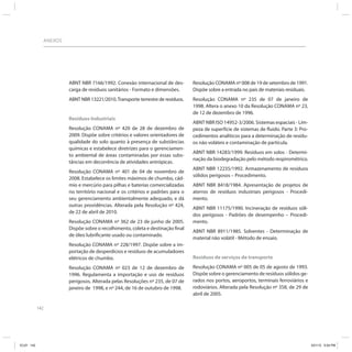 ANEXOS




                           ABNT NBR 7166/1992. Conexão internacional de des-        Resolução CONAMA nº 008 de 19 de setembro de 1991.
                           carga de resíduos sanitários - Formato e dimensões.      Dispõe sobre a entrada no país de materiais residuais.
                           ABNT NBR 13221/2010. Transporte terrestre de resíduos.   Resolução CONAMA nº 235 de 07 de janeiro de
                                                                                    1998. Altera o anexo 10 da Resolução CONAMA nº 23,
                                                                                    de 12 de dezembro de 1996.
                           Resíduos Industriais
                                                                                    ABNT NBR ISO 14952-3/2006. Sistemas espaciais - Lim-
                           Resolução CONAMA nº 420 de 28 de dezembro de             peza de superfície de sistemas de fluido. Parte 3: Pro-
                           2009. Dispõe sobre critérios e valores orientadores de   cedimentos analíticos para a determinação de resídu-
                           qualidade do solo quanto à presença de substâncias       os não voláteis e contaminação de partícula.
                           químicas e estabelece diretrizes para o gerenciamen-
                                                                                    ABNT NBR 14283/1999. Resíduos em solos - Determi-
                           to ambiental de áreas contaminadas por essas subs-
                                                                                    nação da biodegradação pelo método respirométrico.
                           tâncias em decorrência de atividades antrópicas.
                                                                                    ABNT NBR 12235/1992. Armazenamento de resíduos
                           Resolução CONAMA nº 401 de 04 de novembro de
                                                                                    sólidos perigosos – Procedimento.
                           2008. Estabelece os limites máximos de chumbo, cád-
                           mio e mercúrio para pilhas e baterias comercializadas    ABNT NBR 8418/1984. Apresentação de projetos de
                           no território nacional e os critérios e padrões para o   aterros de resíduos industriais perigosos - Procedi-
                           seu gerenciamento ambientalmente adequado, e dá          mento.
                           outras providências. Alterada pela Resolução nº 424,
                                                                                    ABNT NBR 11175/1990. Incineração de resíduos sóli-
                           de 22 de abril de 2010.
                                                                                    dos perigosos - Padrões de desempenho – Procedi-
                           Resolução CONAMA nº 362 de 23 de junho de 2005.          mento.
                           Dispõe sobre o recolhimento, coleta e destinação final
                                                                                    ABNT NBR 8911/1985. Solventes - Determinação de
                           de óleo lubrificante usado ou contaminado.
                                                                                    material não volátil - Método de ensaio.
                           Resolução CONAMA nº 228/1997. Dispõe sobre a im-
                           portação de desperdícios e resíduos de acumuladores
                           elétricos de chumbo.                                     Resíduos de serviços de transporte

                           Resolução CONAMA nº 023 de 12 de dezembro de             Resolução CONAMA nº 005 de 05 de agosto de 1993.
                           1996. Regulamenta a importação e uso de resíduos         Dispõe sobre o gerenciamento de resíduos sólidos ge-
                           perigosos. Alterada pelas Resoluções nº 235, de 07 de    rados nos portos, aeroportos, terminais ferroviários e
                           janeiro de 1998, e nº 244, de 16 de outubro de 1998.     rodoviários. Alterada pela Resolução nº 358, de 29 de
                                                                                    abril de 2005.

            142




ICLEI 142                                                                                                                                     3/21/12 5:04 PM
 