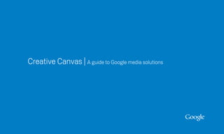 Creative Canvas | A guide to Google media solutions
 