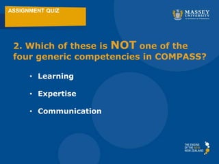 ASSIGNMENT QUIZ
2. Which of these is NOT one of the
four generic competencies in COMPASS?
• Learning
• Expertise
• Communication
 