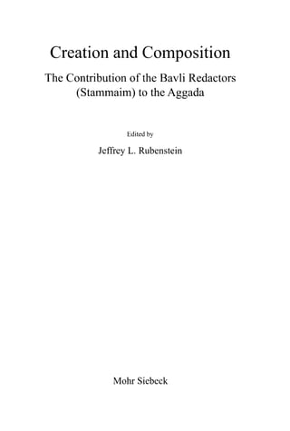 Creation and Composition
The Contribution of the Bavli Redactors
(Stammaim) to the Aggada
Edited by
Jeffrey L. Rubenstein
Mohr Siebeck
 