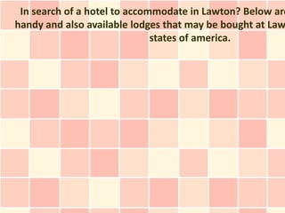 In search of a hotel to accommodate in Lawton? Below are
handy and also available lodges that may be bought at Law
                              states of america.
 
