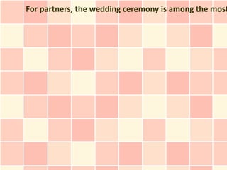 For partners, the wedding ceremony is among the most
 