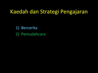 Kaedah dan Strategi Pengajaran

  1) Bercerita
  2) Pemudahcara
 