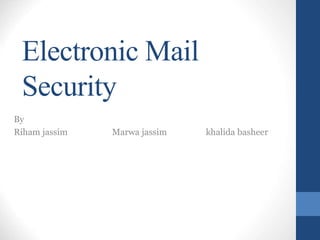 Electronic Mail
Security
By
Riham jassim Marwa jassim khalida basheer
 
