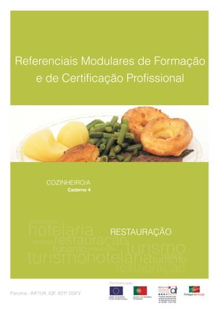RESTAURAÇÃO
Referenciais Modulares de Formação
e de Certificação Profissional
COZINHEIRO/A
Caderno 4
Parceria - INFTUR, IQF, IEFP, DGFV
Co-financiado
 