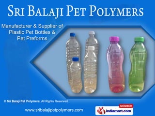 Manufacturer & Supplier of
  Plastic Pet Bottles &
     Pet Preforms




          www.sribalajipetpolymers.com
 