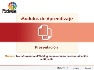 Presentación
Módulo: Transformando el Weblog en un recurso de comunicación
multimedia

 