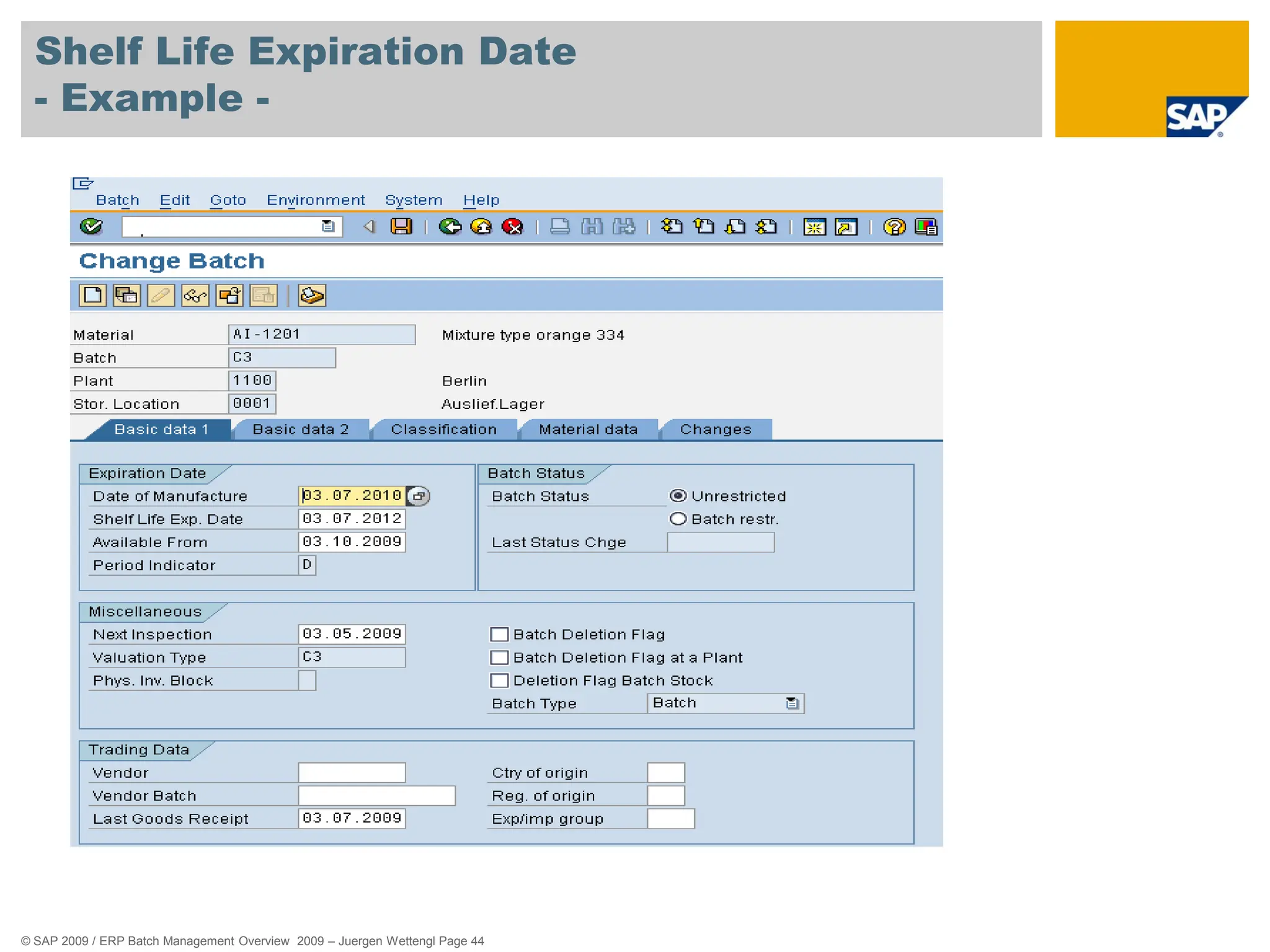 © SAP 2009 / ERP Batch Management Overview 2009 – Juergen Wettengl Page 44
Shelf Life Expiration Date
- Example -
 