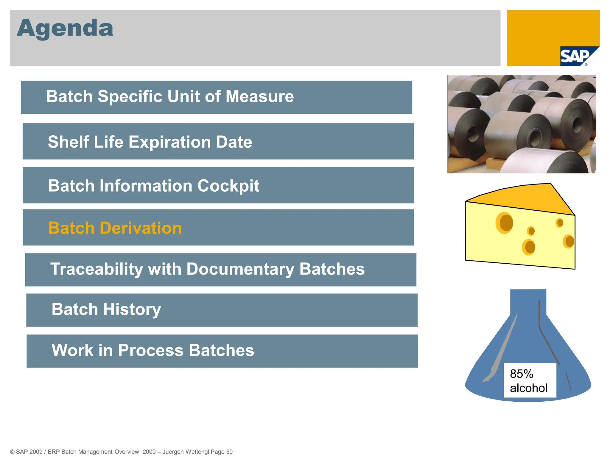 © SAP 2009 / ERP Batch Management Overview 2009 – Juergen Wettengl Page 50
Agenda
85%
alcohol
Batch Specific Unit of Measure
Shelf Life Expiration Date
Batch Information Cockpit
Batch Derivation
Traceability with Documentary Batches
Batch History
Work in Process Batches
 