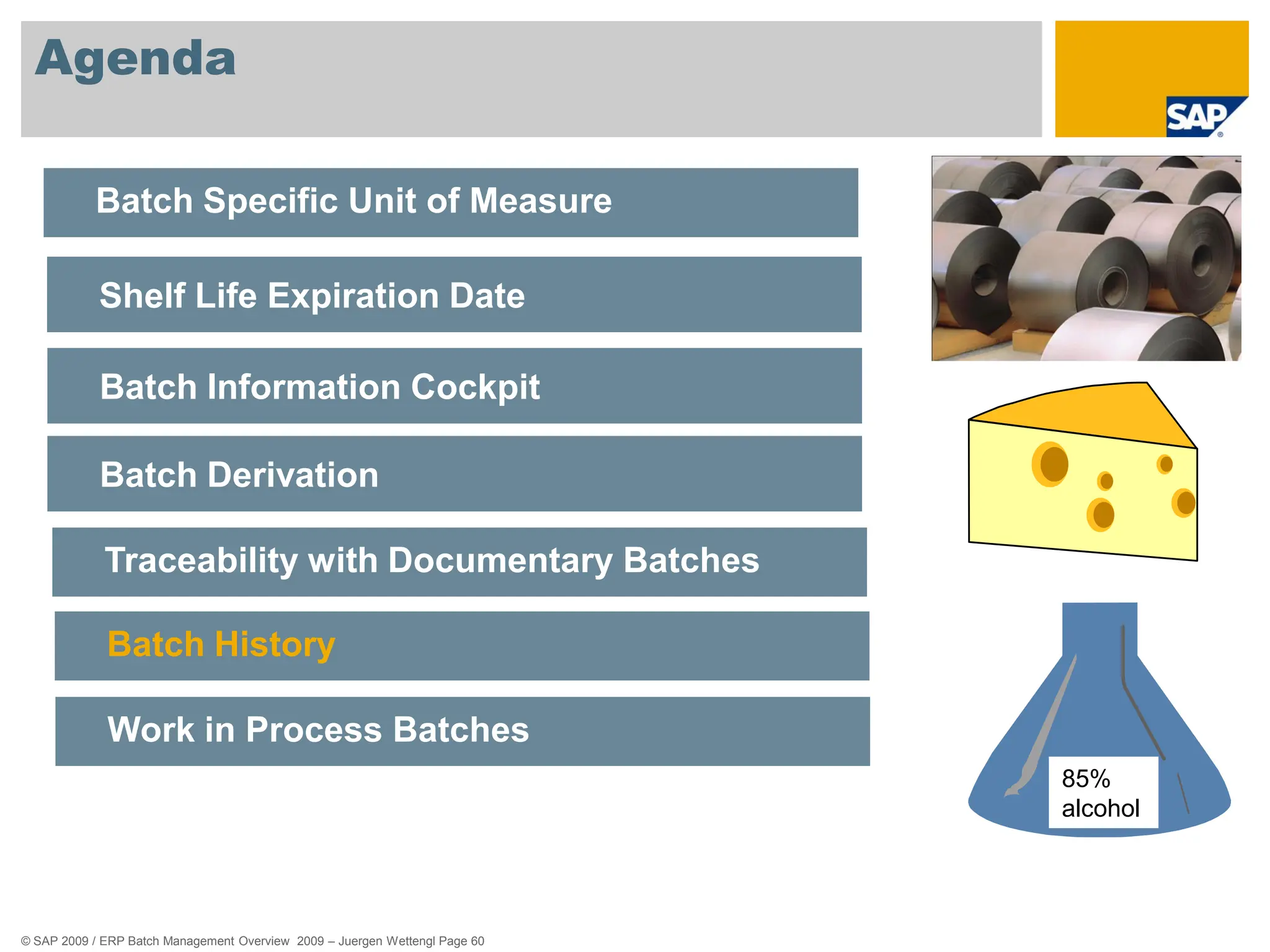 © SAP 2009 / ERP Batch Management Overview 2009 – Juergen Wettengl Page 60
Agenda
85%
alcohol
Batch Specific Unit of Measure
Shelf Life Expiration Date
Batch Information Cockpit
Batch Derivation
Traceability with Documentary Batches
Batch History
Work in Process Batches
 