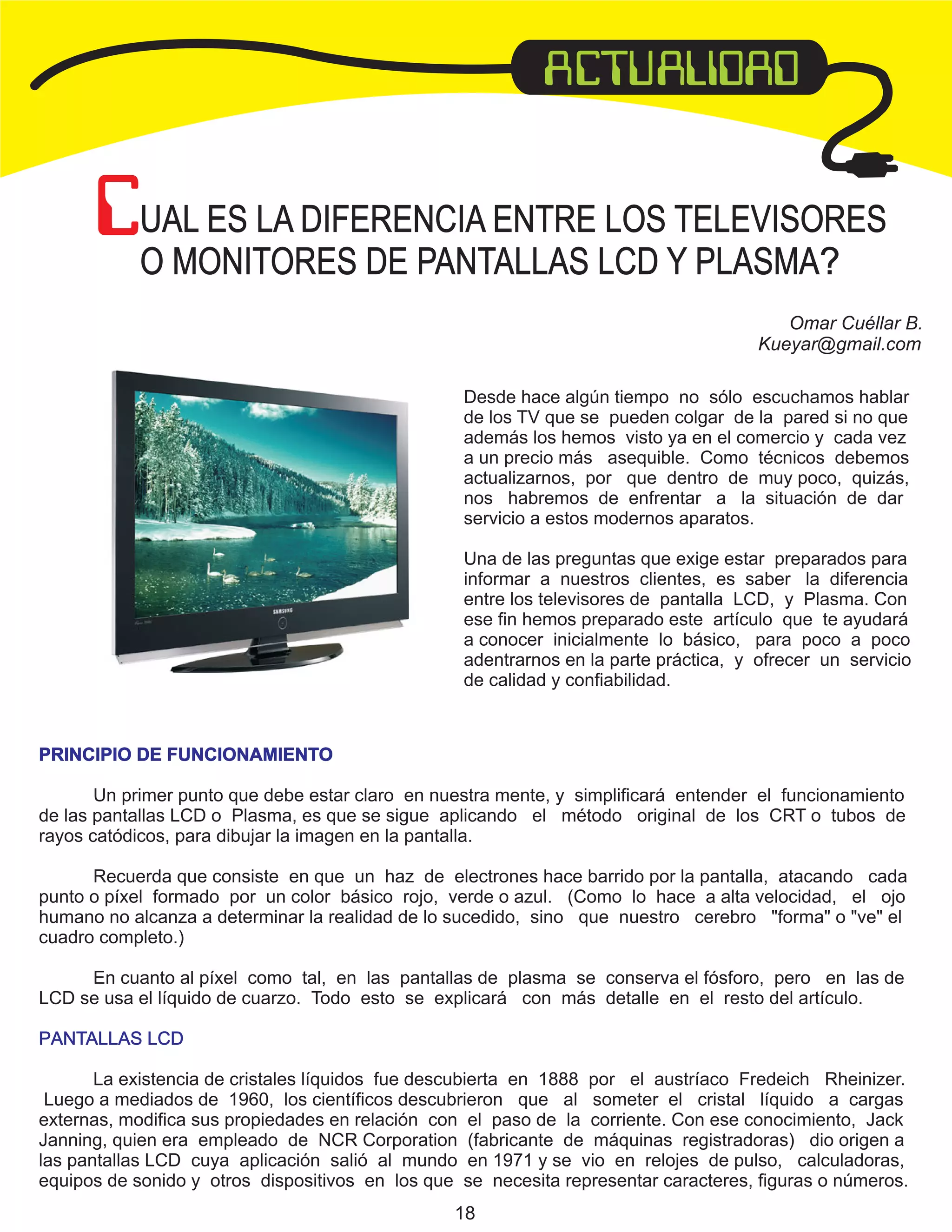 UAL ES LA DIFERENCIA ENTRE LOS TELEVISORES
O MONITORES DE PANTALLAS LCD Y PLASMA?
Omar Cuéllar B.
Kueyar@gmail.com

18

 