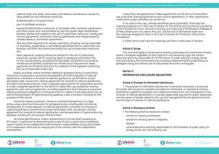 Transparent Energy
Прозора енергетика
Transparent Energy
Прозора енергетика
Transparent Energy
Прозора енергетика
Transparent Energy
Прозора енергетика
Transparent Energy
Прозора енергетика
Transparent Energy
Прозора енергетика
The Law of Ukraine On Ensuring Transparency in Extractive Industries No. 2545-VIII adopted on 18.09.2018, unofficial translation The Law of Ukraine On Ensuring Transparency in Extractive Industries No. 2545-VIII adopted on 18.09.2018, unofficial translation
•	 national taxes and duties, local taxes, and national contributions, except for
value added tax and individual income tax;
•	 dividends paid to the government;
•	 part of profitable products;
•	 payments (distributions, premiums, or bonuses) under contracts, agreements,
and other juristic acts not prohibited by law that govern legal relationships
between parties with respect to the use of subsurface resources, namely joint
venture agreements, production sharing agreements, and integral property
complex lease or concession agreements;
•	 fees and other payments for issuing, extending, renewing, issuing duplicates
of, amending, suspending, or terminating special permits for subsurface use,
licenses, and other documents permitting the use of subsurface resources;
and
•	 other payments made by disclosure entities for the use of subsurface
resources, namely: fee for acquiring rights to geological information, fee
for the use (temporary occupation) of land plots, fee (tariffs) for accessing
infrastructure facilities, expenses for infrastructure improvement, lease
payments, and financial sanctions for violations of the legislation governing
the use of subsurface resources;
‘project activities’ means activities relating to geological study of subsurface
resources, including pilot commercial development of mineral deposits of national
significance, extraction of minerals of national significance, performance of work
(activities) under a production sharing agreement for minerals of national significance,
and sale of extracted products under a separate special permit for subsurface use and/
or under a separate agreement on the terms of subsurface use, production sharing
agreement, joint venture agreement, or another agreement that imposes an extractive
industry business’s obligations to the government in relation to the subsurface use, as
well as transportation of hydrocarbons by pipelines under a contract, including for the
purpose of their transit;
‘extractive industry business’ means an individual entrepreneur or a legal
entity using subsurface resources for geological study, including pilot commercial
development of mineral deposits of national significance, extraction of minerals of
national significance, performance of work (activities) under a production sharing
agreement for minerals of national significance, and transportation of hydrocarbons by
pipelines, including for the purpose of their transit;
‘technical specifications’ means requirements to be met when preparing an
EITI report, in particular for determining the scope of such a report and coordinating
interim results and an independent administrator’s responsibilities during each phase
of its preparation, which are an integral part of the contract with the independent
administrator;
‘subsurface use agreements’ means agreements on the terms of subsurface
use, production sharing agreements, joint venture agreements, or other agreements
under which project activities are carried out.
2. As used in this Law, ‘ultimate beneficial owner (controller)’ shall have the
meaning assigned to it in the Law of Ukraine On Preventing and Countering Laundering
of the Proceeds of Crime, Terrorist Financing, and Financing of Proliferation of Weapons
of Mass Destruction. As used in this Law, ‘control’ and its derivatives shall have
the meanings assigned to them in the Law of Ukraine On Protection of Economic
Competition.
3. Other terms shall have the meanings set forth in other laws of Ukraine.
Article 2. Scope
This Law shall apply to all extractive industry businesses and extractive industry
parent companies regardless of their legal form and ownership type, the central
executive authority responsible for the formation of public policy for energy sector
and coal industry, the central executive authority implementing the public policy for
geological study and rational use of subsurface resources, and payees.
Section II
INFORMATION DISCLOSURE OBLIGATIONS
Article 3. Purpose of information disclosures
1. The purpose of information disclosures in extractive industries is to provide
the public with access to complete and objective information on extractive industry
businesses’ payments to payees and create preconditions for such businesses to use
minerals of national significance in a socially responsible way and for public awareness
and discussion of issues related to the use and management by the government and
communities of minerals of national significance.
Article 4. Disclosure entities
1. The following shall be disclosure entities:
•	 extractive industry businesses;
•	 extractive industry parent companies;
•	 payees;
•	 central executive authority responsible for the formation of public policy for
energy sector and coal industry; and
 