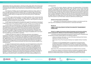 Transparent Energy
Прозора енергетика
Transparent Energy
Прозора енергетика
Transparent Energy
Прозора енергетика
Transparent Energy
Прозора енергетика
Transparent Energy
Прозора енергетика
Transparent Energy
Прозора енергетика
The Law of Ukraine On Ensuring Transparency in Extractive Industries No. 2545-VIII adopted on 18.09.2018, unofficial translation The Law of Ukraine On Ensuring Transparency in Extractive Industries No. 2545-VIII adopted on 18.09.2018, unofficial translation
administrator make any observations, a disclosure entity shall, within 10 business days,
eliminate them and prepare the final version of the (consolidated) report on payments
to the government, written notice thereof with an exhaustive list of observations to be
sent to it.
No measures of liability may be initiated against a disclosure entity unless it is
given the opportunity to eliminate a violation within 10 business days from the day
it receives the observations from the central executive authority responsible for the
formation of public policy for energy sector and coal industry and an independent
administrator.
3. An EITI report shall be posted on the official website of the central executive
authority responsible for the formation of public policy for energy sector and coal
industry annually by November 30 of the year following the reporting period, except as
provided in part six of Article 10 of this this Law.
An EITI report and data posted inthe electronic systemforsubmission and analysis
(if applicable) shall remain publicly available for at least 10 years from the day of posting.
4. Information on essential terms of subsurface use agreements (except for
agreements on the terms of subsurface use), together with relevant extracts from
such agreements, and on any amendments to those documents shall be sent by
extractive industry businesses to the central executive authority responsible for
the formation of public policy for energy sector and coal industry in electronic form
or, where not possible, in paper form by mail with the enclosure list or entered in the
electronic system for reporting submission and analysis (if available) within one month
from the date they are concluded or amended.
5. Before the electronic system for reporting submission and analysis is
introduced, information on essential terms of subsurface use agreements (except for
agreements on the terms of subsurface use), together with relevant extracts from
such agreements, and on any amendments to those documents shall be published on
the official website of the central executive authority responsible for the formation of
public policy for energy sector and coal industry within one month from the day it is
received from extractive industry businesses and shall remain publicly available for an
unlimited period.
6. Copies of special permits for subsurface use and of agreements on the terms
of subsurface use and annexes thereto (including changes to work programs) and
information on applications for special permits for subsurface use, applications for
the preparation of subsurface sites for an auction for the sale of special permits for
subsurface use, and on any changes to those documents shall be published on the
official website of the central executive authority implementing the public policy for
geological study and rational use of subsurface resources or entered in the electronic
system for reporting submission and analysis (if available) within 10 days from the
day they are received, issued, or amended and shall remain publicly available for an
unlimited period.
7. To ensure the proper collection, disclosure, and dissemination of information
in extractive industries, payees shall provide, upon request of the central executive
authority responsible for the formation of public policy for energy sector and coal
industry and of an independent administrator complete information on payments within
15 business days from the day of the receipt of the request by sending it in electronic
form or, where not possible, in paperform by mail with the enclosure list, and shall ensure
that competent officials of the central executive authority responsible for the formation
of public policy for energy sector and coal industry and an independent administrator
have free access to such information, except as otherwise provided by law.
Article 13. Free access to information
1.	 Information to be disclosed by disclosure entities in accordance with this
Law may not be classified as commercial secret or restricted information.
Section III
LIABILITY FOR VIOLATIONS OF EXTRACTIVE INDUSTRY TRANSPARENCY
LEGISLATION
Article 14. Liability of extractive industry businesses and extractive industry
parent companies for violations of extractive industry transparency legislation
1. Extractive industry businesses and extractive industry parent companies that
are disclosure entities shall be liable for the following violations:
•	 a failure to disclose information or meet information disclosure time frames
referred to in Article 12 of this Law
•	 shall entail a fine of five thousand individual non-taxable minimum incomes;
and
•	 a disclosure of a (consolidated) report on payments to the government
containing incomplete information on activities of an extractive industry
business referred to in Article 6 of this Law and a violation of the prescribed
information disclosure procedure in extractive industries referred to in Article
12 of this Law
shall entail a fine of two thousand individual non-taxable minimum incomes.
2. Cases over violations of extractive industry transparency legislation against
extractive industry businesses or extractive industry parent companies that are
disclosure entities shall proceed in accordance with the provisions of this Article.
 