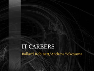 IT CAREERS Ballard Robinett/Andrew Yokoyama 