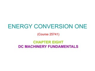 ENERGY CONVERSION ONE
(Course 25741)
CHAPTER EIGHT
DC MACHINERY FUNDAMENTALS
 