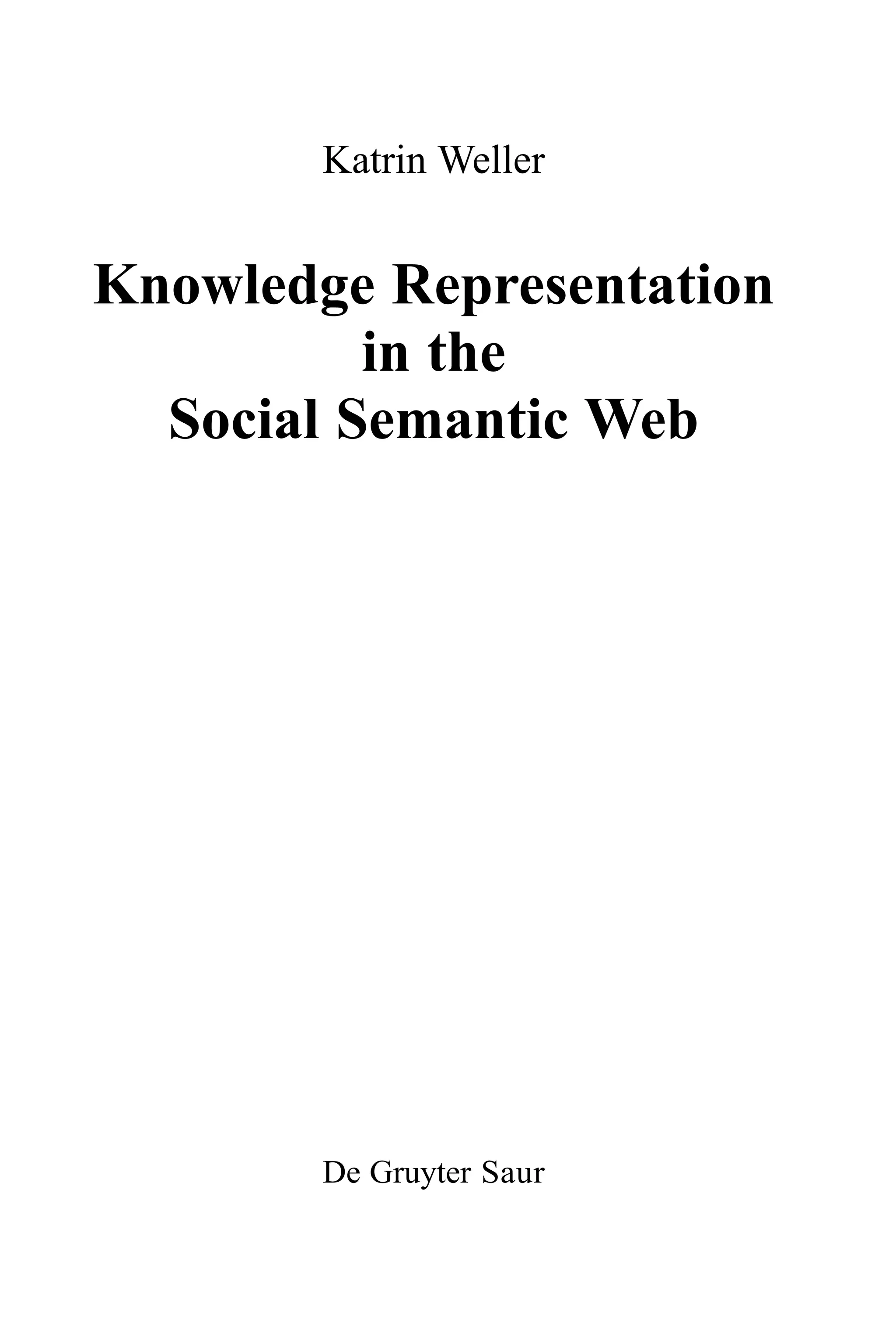 Katrin Weller
Knowledge Representation
in the
Social Semantic Web
De Gruyter Saur
 