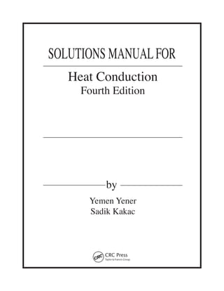 SOLUTIONS MANUALFOR
by
Heat Conduction
Fourth Edition
Yemen Yener
Sadik Kakac
 