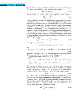 248
TRANSIENT HEAT CONDUCTION
Eqs. 4–12. First, we express the dimensionless temperature function u(X, t)
as a product of a function of X only and a function of t only as
u(X, t) 5 F(X)G(t) (4–14)
Substituting Eq. 4–14 into Eq. 4–12a and dividing by the product FG gives
1
F
d2
F
dX2
5
1
G
dG
dt
(4–15)
Observe that all the terms that depend on X are on the left-hand side of the equation
and all the terms that depend on t are on the right-hand side. That is, the terms that
are function of different variables are separated (and thus the name separation of
variables). The left-hand side of this equation is a function of X only and the right-
hand side is a function of only t. Considering that both X and t can be varied inde-
pendently,theequalityinEq.4–15canholdforanyvalueofXandtonlyifEq.4–15
is equal to a constant. Further, it must be a negative constant that we will indicate by
2l2
sinceapositiveconstantwillcausethefunctionG(t)toincreaseindefinitelywith
time (to be infinite), which is unphysical, and a value of zero for the constant means
no time dependence, which is again inconsistent with the physical problem. Setting
Eq. 4–15 equal to 2l2
gives
d2
F
dX2
1 l2
F 5 0 and
dG
dt
1 l2
G 5 0 (4–16)
whose general solutions are
F 5 C1 cos(lX) 1 C2 sin(lX) and G 5 C3e2l2
t
(4–17)
and
u 5 FG 5 C3e2l2
t
[C1 cos(lX) 1 C2 sin(lX)] 5 e2l2
t
[A cos(lX) 1 B sin(lX)]
(4–18)
where A 5 C1C3 and B 5 C2C3 are arbitrary constants. Note that we need to
determine only A and B to obtain the solution of the problem.
Applying the boundary conditions in Eq. 4–12b gives
0u(0, t)
0X
5 0 S 2e2l2
t
(Alsin0 1 Blcos0) 5 S B 5 0 S u 5 Ae2l2
t
cos(lX)
0u(1, t)
0X
5 2Biu(1, t) S 2Ae2l2
t
lsinl 5 2BiAe2l2
t
cos l S l tan l 5 Bi
But tangent is a periodic function with a period of p, and the equation
ltanl 5 Bi has the root l1 between 0 and p, the root l2 between p and 2p,
the root ln between (n21)p and np, etc. To recognize that the transcendental
equation l tan l 5 Bi has an infinite number of roots, it is expressed as
lntanln 5 Bi (4–19)
Eq. 4–19 is called the characteristic equation or eigenfunction, and its
roots are called the characteristic values or eigenvalues. The characteristic
equation is implicit in this case, and thus the characteristic values need to be
determined numerically. Then it follows that there are an infinite number of
solutions of the form Ae2l2
t
cos(lX), and the solution of this linear heat con-
duction problem is a linear combination of them,
u 5 a
q
n51
Ane2l2
nt
cos(ln X) (4–20)
 