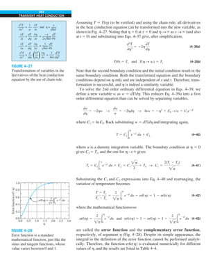 262
TRANSIENT HEAT CONDUCTION
Assuming T 5 T(h) (to be verified) and using the chain rule, all derivatives
in the heat conduction equation can be transformed into the new variable, as
shown in Fig. 4–27. Noting that h 5 0 at x 5 0 and h S ` as x S ` (and also
at t 5 0) and substituting into Eqs. 4–37 give, after simplification,
d2
T
dh2
5 22h
dT
dh
(4–39a)
T(0) 5 Ts and T(h S q) 5 Ti (4–39b)
Note that the second boundary condition and the initial condition result in the
same boundary condition. Both the transformed equation and the boundary
conditions depend on h only and are independent of x and t. Therefore, trans-
formation is successful, and h is indeed a similarity variable.
To solve the 2nd order ordinary differential equation in Eqs. 4–39, we
define a new variable w as w 5 dT/dh. This reduces Eq. 4–39a into a first
order differential equation than can be solved by separating variables,
dw
dh
5 22hw S
dw
w
5 22hdh S lnw 5 2h2
1 C0 S w 5 C1e2h2
where C1 5 ln C0. Back substituting w 5 dT/dh and integrating again,
T 5 C1#
h
0
e2u2
du 1 C2 (4–40)
where u is a dummy integration variable. The boundary condition at h 5 0
gives C2 5 Ts, and the one for h S ` gives
Ti 5 C1#
q
0
e2u2
du 1 C2 5 C1
p
2
1 TS S C1 5
2(Ti 2 TS)
p
(4–41)
Substituting the C1 and C2 expressions into Eq. 4–40 and rearranging, the
variation of temperature becomes
T 2 Ts
Ti 2 Ts
5
2
p
#
h
0
e2u2
du 5 erf(h) 5 1 2 erfc(h) (4–42)
where the mathematical functionsrom
erf(h) 5
2
p
#
h
0
e
2u2
du and erfc(h) 5 1 2 erf(h) 5 1 2
2
p
#
h
0
e
2u2
du (4–43)
are called the error function and the complementary error function,
respectively, of argument h (Fig. 4–28). Despite its simple appearance, the
integral in the definition of the error function cannot be performed analyti-
cally. Therefore, the function erfc(h) is evaluated numerically for different
values of h, and the results are listed in Table 4–4.
FIGURE 4–27
Transformation of variables in the
derivatives of the heat conduction
equation by the use of chain rule.
−T
−t
−2
T
−x2
1
a
−T
−t
x
√4at
=
dT dT
dh dh
−h
−t
=
and h =
–x
√4at
2t
=
−T
−x
dT dT
dh dh
−h
−x
=
1
√4at
=
−2
T
−x2
d d2
T
dh dh2
−T
−x
−h
−x
=
1
4at
=
( )
FIGURE 4–28
Error function is a standard
mathematical function, just like the
sinus and tangent functions, whose
value varies between 0 and 1.
1.0
0.8
0.6
0.4
0.2
0.0
0.5
0.0 1.0 1.5 2.0 2.5 3.0
Error
function
erf
(h)
h
erf(h) = e–u du
2
p ∫0
h
√
 