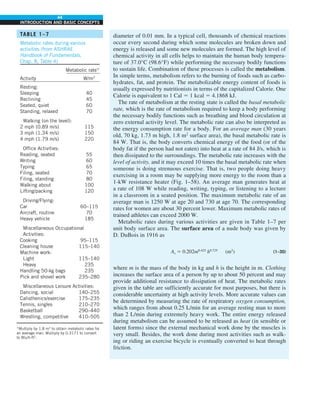 44
INTRODUCTION AND BASIC CONCEPTS
diameter of 0.01 mm. In a typical cell, thousands of chemical reactions
occur every second during which some molecules are broken down and
energy is released and some new molecules are formed. The high level of
chemical activity in all cells helps to maintain the human body tempera-
ture of 37.0°C (98.6°F) while performing the necessary bodily functions
to sustain life. Combination of these processes is called the metabolism.
In simple terms, metabolism refers to the burning of foods such as carbo-
hydrates, fat, and protein. The metabolizable energy content of foods is
usually expressed by nutritionists in terms of the capitalized Calorie. One
Calorie is equivalent to 1 Cal 5 1 kcal 5 4.1868 kJ.
The rate of metabolism at the resting state is called the basal metabolic
rate, which is the rate of metabolism required to keep a body performing
the necessary bodily functions such as breathing and blood circulation at
zero external activity level. The metabolic rate can also be interpreted as
the energy consumption rate for a body. For an average man (30 years
old, 70 kg, 1.73 m high, 1.8 m2
surface area), the basal metabolic rate is
84 W. That is, the body converts chemical energy of the food (or of the
body fat if the person had not eaten) into heat at a rate of 84 J/s, which is
then dissipated to the surroundings. The metabolic rate increases with the
level of activity, and it may exceed 10 times the basal metabolic rate when
someone is doing strenuous exercise. That is, two people doing heavy
exercising in a room may be supplying more energy to the room than a
1-kW resistance heater (Fig. 1–58). An average man generates heat at
a rate of 108 W while reading, writing, typing, or listening to a lecture
in a classroom in a seated position. The maximum metabolic rate of an
average man is 1250 W at age 20 and 730 at age 70. The corresponding
rates for women are about 30 percent lower. Maximum metabolic rates of
trained athletes can exceed 2000 W.
Metabolic rates during various activities are given in Table 1–7 per
unit body surface area. The surface area of a nude body was given by
D. DuBois in 1916 as
As 5 0.202m0.425
h0.725
(m2
) (1–30)
where m is the mass of the body in kg and h is the height in m. Clothing
increases the surface area of a person by up to about 50 percent and may
provide additional resistance to dissipation of heat. The metabolic rates
given in the table are sufficiently accurate for most purposes, but there is
considerable uncertainty at high activity levels. More accurate values can
be determined by measuring the rate of respiratory oxygen consumption,
which ranges from about 0.25 L/min for an average resting man to more
than 2 L/min during extremely heavy work. The entire energy released
during metabolism can be assumed to be released as heat (in sensible or
latent forms) since the external mechanical work done by the muscles is
very small. Besides, the work done during most activities such as walk-
ing or riding an exercise bicycle is eventually converted to heat through
friction.
TABLE 1–7
Metabolic rates during various
activities (from ASHRAE
Handbook of Fundamentals,
Chap. 8, Table 4)
Metabolic rate*
Activity W/m2
Resting:
Sleeping 40
Reclining 45
Seated, quiet 60
Standing, relaxed 70
Walking (on the level):
2 mph (0.89 m/s) 115
3 mph (1.34 m/s) 150
4 mph (1.79 m/s) 220
Office Activities:
Reading, seated 55
Writing 60
Typing 65
Filing, seated 70
Filing, standing 80
Walking about 100
Lifting/packing 120
Driving/Flying:
Car 60–115
Aircraft, routine 70
Heavy vehicle 185
Miscellaneous Occupational
Activities:
Cooking 95–115
Cleaning house 115–140
Machine work:
Light 115–140
Heavy 235
Handling 50-kg bags 235
Pick and shovel work 235–280
Miscellaneous Leisure Activities:
Dancing, social 140–255
Calisthenics/exercise 175–235
Tennis, singles 210–270
Basketball 290–440
Wrestling, competitive 410–505
*Multiply by 1.8 m2
to obtain metabolic rates for
an average man. Multiply by 0.3171 to convert
to Btu/h·ft2
.
 