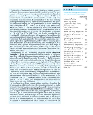 45
CHAPTER 1
TABLE 1–8
Comparison of Biologically Relevant
and Environmental Temperatures
Temperature
Location or Activity °C
Record High World
Temperature, Death Valley,
California, USA 57
Death (Due to Proteins
Denaturing) 44
Normal Core Body Temperature 37
Average Yearly Temperature in
Singapore 28
Average Yearly Temperature in
Corumba, Brazil 25
Death (Due to Hypothermia) 23
Nominal Interior Temperature 22
Average Yearly Temperature in
Los Angeles, California, USA 19
Average Yearly Temperature in
Shanghai, China 16
Average Yearly Temperature in
New York, New York, USA 13
Average Yearly Temperature in
Anchorage, Alaska, USA 2
Record Low World
Temperature, Vostok Station,
Antarctica 289
The comfort of the human body depends primarily on three environmen-
tal factors: the temperature, relative humidity, and air motion. The tem-
perature of the environment is the single most important index of comfort.
Extensive research is done on human subjects to determine the “thermal
comfort zone” and to identify the conditions under which the body feels
comfortable in an environment. It has been observed that most normally
clothed people resting or doing light work feel comfortable in the opera-
tive temperature (roughly, the average temperature of air and surrounding
surfaces) range of 23°C to 27°C or 73°F to 80°F (Fig. 1–59). For unclothed
people, this range is 29°C to 31°C. Interestingly, the operative temperature
is higher than the average temperature of many highly populated areas in
the world, which tend to have an average yearly temperature in the range
of 15°C to 20°C or 59°F to 68°F (Table 1–8). Relative humidity also has
a considerable effect on comfort since it is a measure of air’s ability to ab-
sorb moisture and thus it affects the amount of heat a body can dissipate by
evaporation. High relative humidity slows down heat rejection by evapo-
ration, especially at high temperatures, and low relative humidity speeds
it up. The desirable level of relative humidity is the broad range of 30 to
70 percent, with 50 percent being the most desirable level. Most people at
these conditions feel neither hot nor cold, and the body does not need to
activate any of the defense mechanisms to maintain the normal body tem-
perature (Fig. 1–60).
Another factor that has a major effect on thermal comfort is excessive
air motion or draft, which causes undesired local cooling of the human
body. Draft is identified by many as a most annoying factor in work places,
automobiles, and airplanes. Experiencing discomfort by draft is most com-
mon among people wearing indoor clothing and doing light sedentary
work, and least common among people with high activity levels. The air
velocity should be kept below 9 m/min (30 ft/min) in winter and 15 m/min
(50 ft/min) in summer to minimize discomfort by draft, especially when
the air is cool. A low level of air motion is desirable as it removes the
warm, moist air that builds around the body and replaces it with fresh air.
Therefore, air motion should be strong enough to remove heat and mois-
ture from the vicinity of the body, but gentle enough to be unnoticed. High
speed air motion causes discomfort outdoors as well. For example, an en-
vironment at 10°C (50°F) with 48 km/h winds feels as cold as an environ-
ment at 27°C (20°F) with 3 km/h winds because of the chilling effect of
the air motion (the wind-chill factor).
A comfort system should provide uniform conditions throughout the
living space to avoid discomfort caused by nonuniformities such as drafts,
asymmetric thermal radiation, hot or cold floors, and vertical temperature
stratification. Asymmetric thermal radiation is caused by the cold sur-
faces of large windows, uninsulated walls, or cold products and the warm
surfaces of gas or electric radiant heating panels on the walls or ceiling,
solar-heated masonry walls or ceilings, and warm machinery. Asymmetric
radiation causes discomfort by exposing different sides of the body to
surfaces at different temperatures and thus to different heat loss or gain
by radiation. A person whose left side is exposed to a cold window, for
 