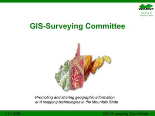 Mapping the
Mountain State
GIS-Surveying Committee
Promoting and sharing geographic information
and mapping technologies in the Mountain State
11/13/09 GIS-Surveying Committee
 