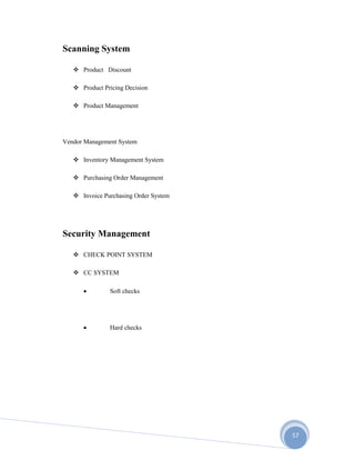 57
Scanning System
 Product Discount
 Product Pricing Decision
 Product Management
Vendor Management System
 Inventory Management System
 Purchasing Order Management
 Invoice Purchasing Order System
Security Management
 CHECK POINT SYSTEM
 CC SYSTEM
 Soft checks
 Hard checks
 