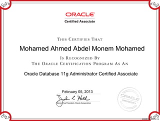 Mohamed Ahmed Abdel Monem Mohamed
Oracle Database 11g Administrator Certified Associate
February 05, 2013
224526153DBOCA11G
 