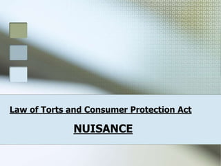Law of Torts and Consumer Protection Act
NUISANCE
 