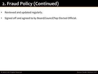 • Reviewed and updated regularly.
• Signed off and agreed to by Board/Council/Top Elected Official.
© 2015 All Rights Reserved Brown Smith Wallace LLC
2. Fraud Policy (Continued)
 