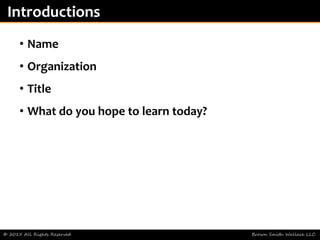 • Name
• Organization
• Title
• What do you hope to learn today?
© 2015 All Rights Reserved Brown Smith Wallace LLC
Introductions
 