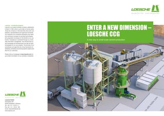 A new way to small-scale cement production
ENTER A NEW DIMENSION –
LOESCHE CCG
 