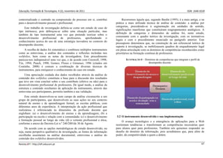 Educação, Formação & Tecnologias, 4 (2), novembro de 2011    ISSN  1646‐933X 
Revista EFT: http://eft.educom.pt  67 
contextualizado e centrado na compreensão do processo em si, contribui
para o desenvolvimento pessoal e profissional.
Este trabalho de investigação definiu-se como um estudo de caso de
tipo intrínseco, pois debruçou-se sobre uma situação particular, mas
também de tipo instrumental uma vez que pretende teorizar sobre o
desenvolvimento profissional de professores, aprofundando o
conhecimento acerca do uso de uma estratégia inovadora no contexto do
desempenho docente.
A recolha de dados foi sistemática e combinou múltiplos instrumentos
como as entrevistas, a análise dos conteúdos e reflexões incluídas nos
webfolios, bem como as notas da investigadora. Este procedimento
pareceu-nos indispensável uma vez que, e de acordo com Creswell, 1998;
Yin, 1994; Punch, 1998; Gomez, Flores e Gimenez, 1996 (citados em
Coutinho, 2008) é comum a combinação de diversas técnicas de
instrumentos, para enriquecer o conhecimento do caso em estudo.
Uma apreciação cuidada dos dados recolhidos através da análise de
conteúdo dos webfolios constituiu a base para a discussão dos resultados
que teve em vista concluir sobre o seu contributo (efetivo ou não) para o
desenvolvimento profissional de professores. De igual modo, a análise da
estrutura e conteúdo resultantes da aplicação do instrumento, através das
entrevistas aos participantes, permitiu também a sua validação.
Este estudo desenvolveu-se num campo de análise circunscrito a um
grupo de participantes, que desenvolvem as suas ações no seu contexto
natural de ensino e de aprendizagem formal, as escolas públicas, com
diferentes anos de experiência. A interpretação da ação profissional que
realizámos é referenciada às dimensões da profissão docente que
englobam: (a) o desenvolvimento do ensino e da aprendizagem; (b) a
participação na escola e relação com a comunidade; (c) o desenvolvimento
e formação pessoal ao longo da vida; (d) a vertente profissional e ética,
conforme o anexo do Decreto-Lei n.º 240/2001de 30 de Agosto.
De acordo com as opções metodológicas do estudo desenvolvido, ou
seja, numa perspetiva qualitativa de investigação, as fontes de informação
escolhidas assentaram na análise documental, entrevistas e análise do
conteúdo dos webfolios desenvolvidos.
Recorremos àquela que, segundo Bardin (1995), é a mais antiga, e na
prática a mais utilizada técnica de análise de conteúdo: a análise por
categorias, procedendo-se à segmentação em unidades de sentido,
significações manifestas que constituíram reagrupamentos analógicos. A
definição de categorias e dimensões de análise foi, neste estudo,
consonante com o quadro teórico da investigação, com os normativos
legais e com o procedimento enunciado no parágrafo anterior. Este
pressuposto determinou que, na construção de um referencial teórico de
suporte à investigação, se mobilizassem quadros de enquadramento legal
em plena articulação com os domínios de competências reconhecidos como
prioritários na formação contínua de professores.
ILUSTRAÇÃO 4 – Domínios de competências que integram o perfil de
desempenho docente.
3.2 O instrumento desenvolvido e sua implementação
O avanço tecnológico e a emergência de aplicações para a Web
reorientam tendências e transformam as competências necessárias quer
para alunos quer para professores. Também nós quisemos responder ao
desafio do domínio da informação, pois acreditámos que, para além de
poder, dá competitividade a quem a detém.
 