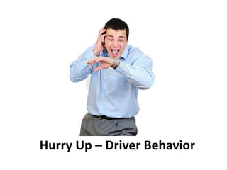 Hurry Up – Driver Behavior
 
