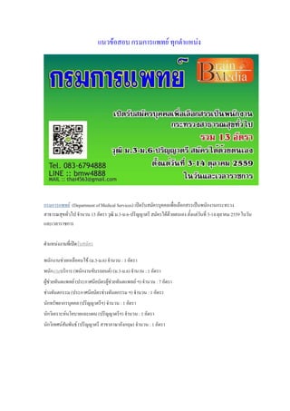 แนวข้อสอบ กรมการแพทย์ ทุกตาแหน่ง
กรมการแพทย์ (Department of Medical Services) เปิดรับสมัครบุคคลเพื่อเลือกสรรเป็นพนักงานกระทรวง
สาธารณสุขทั่วไป จานวน 13 อัตรา วุฒิ ม.3-ม.6-ปริญญาตรี สมัครได้ด้วยตนเอง ตั้งแต่วันที่ 3-14 ตุลาคม 2559 ในวัน
และเวลาราชการ
ตาแหน่งงานที่เปิดรับสมัคร
พนักงานช่วยเหลือคนไข้ (ม.3-ม.6) จานวน : 1 อัตรา
พนักงานบริการ (พนักงานขับรถยนต์) (ม.3-ม.6) จานวน : 1 อัตรา
ผู้ช่วยทันตแพทย์ (ประกาศนียบัตรผู้ช่วยทันตแพทย์ ฯ) จานวน : 7 อัตรา
ช่างทันตกรรม (ประกาศนียบัตรช่างทันตกรรม ฯ) จานวน : 1 อัตรา
นักทรัพยากรบุคคล (ปริญญาตรีฯ) จานวน : 1 อัตรา
นักวิเคราะห์นโยบายและแผน (ปริญญาตรีฯ) จานวน : 1 อัตรา
นักวิเทศน์สัมพันธ์ (ปริญญาตรี สาขาภาษาอังกฤษ) จานวน : 1 อัตรา
 