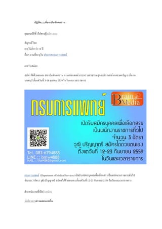 ปฏิบัตงานที่สถาบันทันตกรรม
คุณสมบัติทั่วไปของผู้สมัครสอบ
สัญชาติไทย
อายุไม่ต่ากว่า 18 ปี
อื่นๆ ตามที่ระบุใน ประกาศกรมการแพทย์
การรับสมัคร
สมัครได้ด้วยตนเอง สถาบันทันตกรรม กรมการแพทย์ กระทรวงสาธารณสุข ถ.ติวานนท์ ต.ตลาดขวัญ อ.เมือง จ.
นนทบุรี ตั้งแต่วันที่ 3-14 ตุลาคม 2559 ในวันและเวลาราชการ
กรมการแพทย์ (Department of Medical Services) เปิดรับสมัครบุคคลเพื่อเลือกสรรเป็นพนักงานราชการทั่วไป
จานวน 3 อัตรา วุฒิ ปริญญาตรี สมัครได้ด้วยตนเอง ตั้งแต่วันที่ 12-23 กันยายน 2559 ในวันและเวลาราชการ
ตาแหน่งงานที่เปิดรับสมัคร
นักวิชาการตรวจสอบภายใน
 
