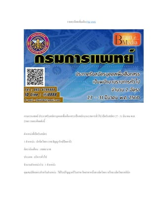 รายละเอียดเพิ่มเติม File แนบ
กรมการแพทย์ ประกาศรับสมัครบุคคลเพื่อเลือกสรรเป็นพนักงานราชการทั่วไป เปิดรับสมัคร 27 - 31 มีนาคม พ.ศ.
2560 รายละเอียดดังนี้
ตาแหน่งที่เปิดรับสมัคร
1 ตาแหน่ง : นักจิตวิทยา (รพ.ธัญญารักษ์ปัตตานี)
อัตราเงินเดือน : 18000 บาท
ประเภท : บริหารทั่วไป
จานวนตาแหน่งว่าง : 1 ตาแหน่ง
คุณสมบัติเฉพาะสาหรับตาแหน่ง : ได้รับปริญญาตรีในสาขาใดสาขาหนึ่งทางจิตวิทยา หรือทางจิตวิทยาคลินิก
 