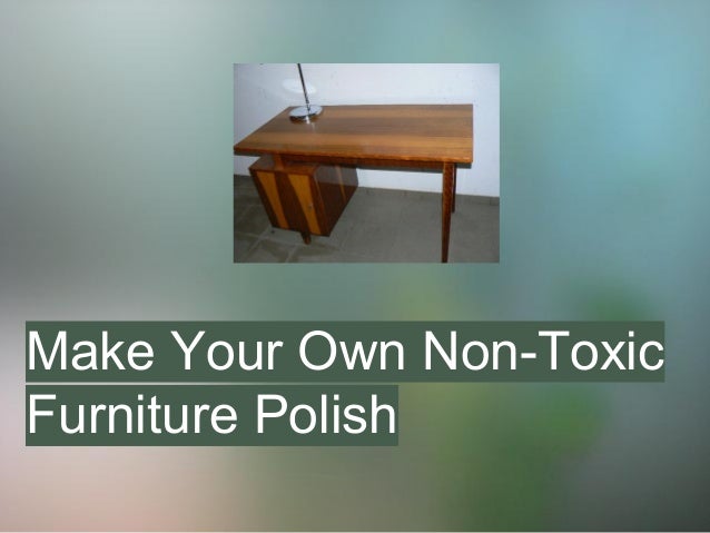 Make Your Own Non Toxic Furniture Polish