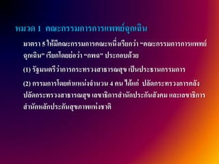หมวด 1 คณะกรรมการการแพทย์ฉุกเฉิน
 มาตรา 5 ให้มีคณะกรรมการคณะหนึ่งเรียกว่า “คณะกรรมการการแพทย์
 ฉุกเฉิน” เรียกโดยย่อว่า “กพฉ” ประกอบด้วย
 (1) รัฐมนตรีว่าการกระทรวงสาธารณสุข เป็นประธานกรรมการ
 (2) กรรมการโดยตาแหน่งจานวน 4 คน ได้แก่ ปลัดกระทรวงการคลัง
 ปลัดกระทรวงสาธารณสุข เลขาธิการสานักประกันสังคม และเลขาธิการ
 สานักหลักประกันสุขภาพแห่งชาติ
 