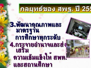 3. พัฒนาคุณภาพและมาตรฐาน การศึกษาทุกระดับ   4. กระจายอำนาจและส่งเสริม ความเข้มแข็งให ้ สพท .  และสถานศึกษา กลยุทธ์ของ สพฐ .  ปี  2551 